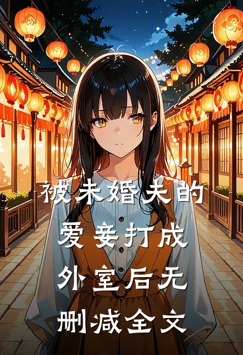 被未婚夫的爱妾打成外室后无删减全文
