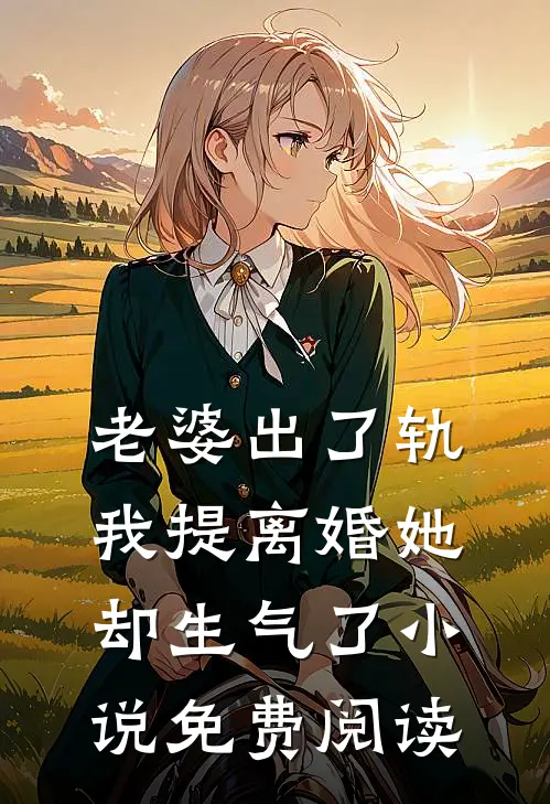 老婆出了轨，我提离婚她却生气了小说免费阅读