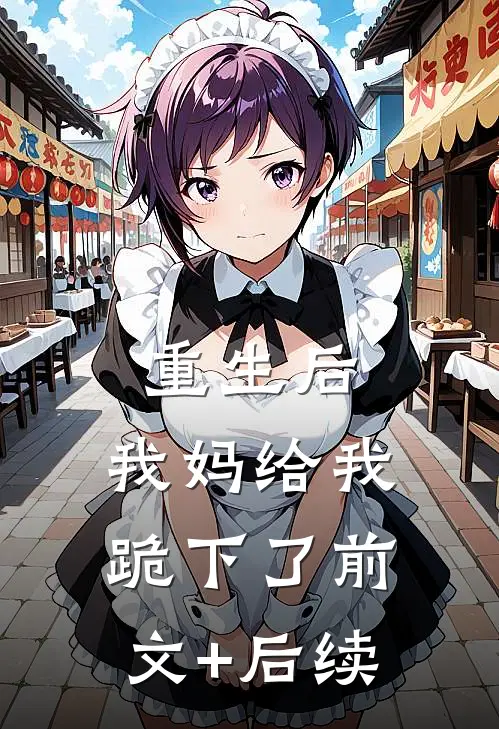 重生后，我妈给我跪下了前文+后续