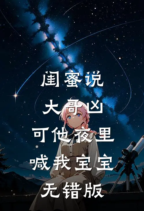 闺蜜说大哥凶，可他夜里喊我宝宝无错版