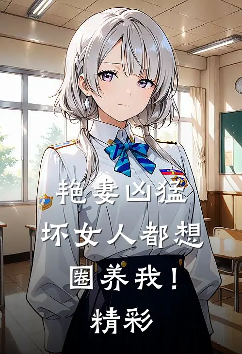 艳妻凶猛坏女人都想圈养我!精彩章节