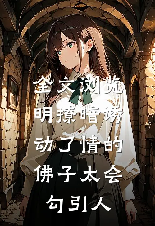 全文浏览明撩暗诱：动了情的佛子太会勾引人
