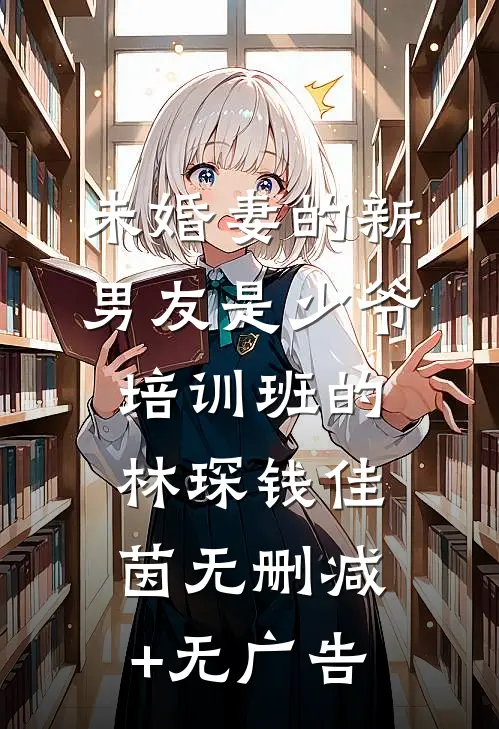 未婚妻的新男友是少爷培训班的林琛钱佳茵无删减+无广告