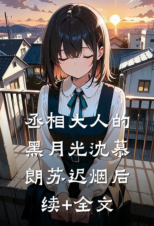 丞相大人的黑月光沈慕朗苏迟烟后续+全文