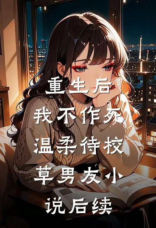 重生后，我不作死，温柔待校草男友小说后续