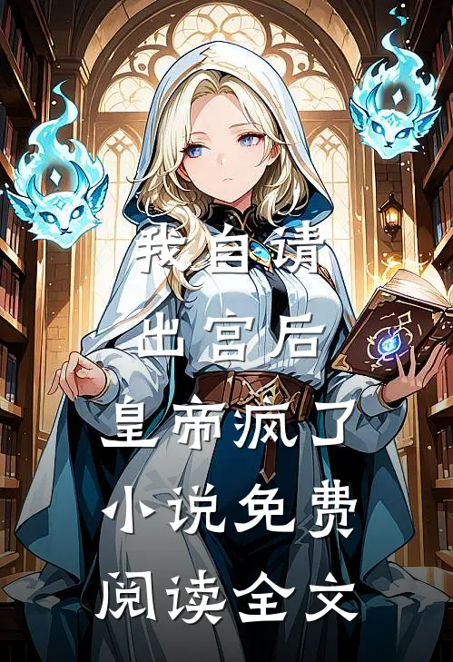 我自请出宫后，皇帝疯了小说免费阅读全文