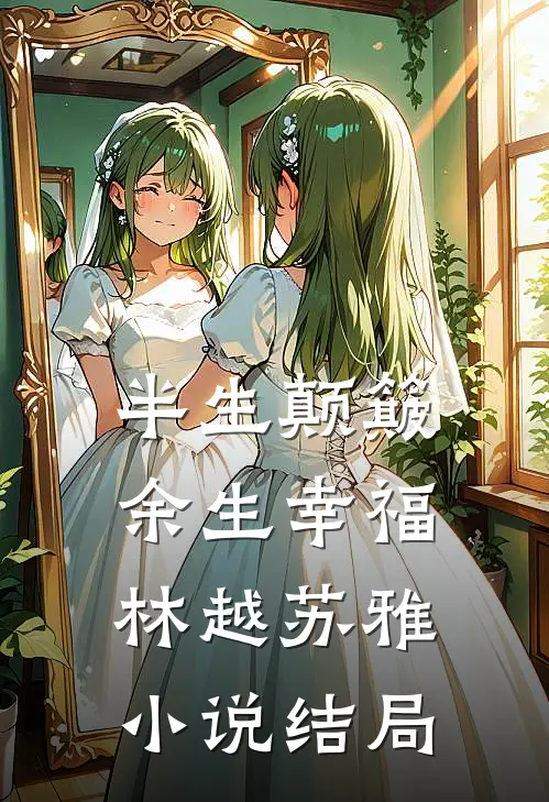 半生颠簸，余生幸福林越苏雅小说结局