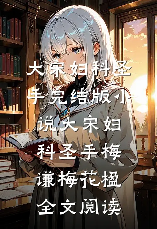 大宋妇科圣手完结版小说_大宋妇科圣手梅谦梅花楹全文阅读