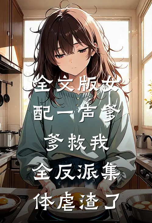 全文版女配一声爹爹救我，全反派集体虐渣了