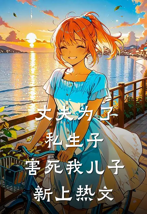 丈夫为了私生子，害死我儿子新上热文